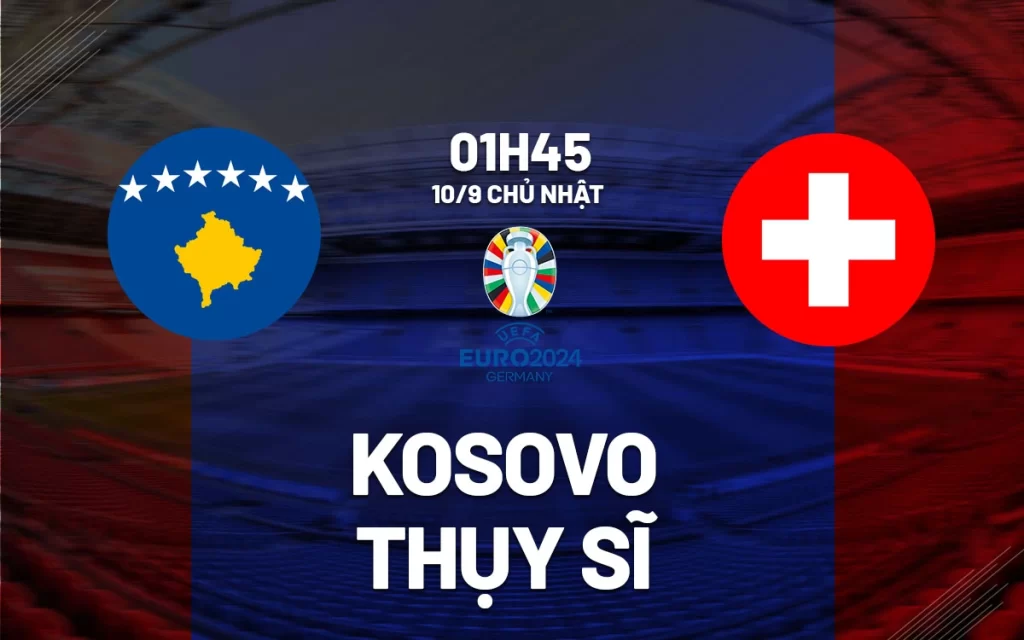Soi kèo Kosovo vs Thụy Sĩ lúc 02h45 ngày 19/11 1 Nhận định, soi kèo bóng đá Kosovo vs Thụy Sĩ ngày 19/11