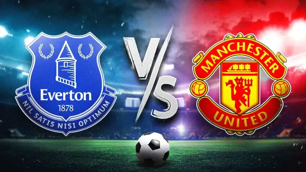 Nhận định, soi kèo bóng đá Everton vs Man Utd