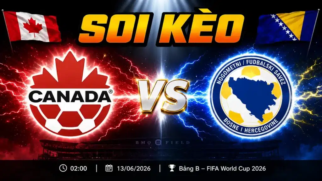 Soi Kèo Canada vs Bosnia Herzegovina ngày 13/06 - World Cup 2026