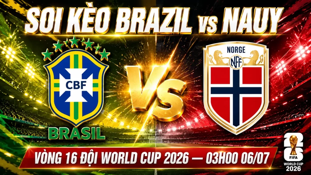 Soi Kèo Brazil vs Nauy - Vòng 1/16 World Cup 2026
