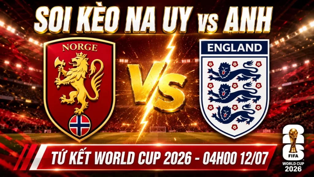 Soi Kèo Na Uy vs Anh ngày 12/07 - Tứ Kết World Cup 2026
